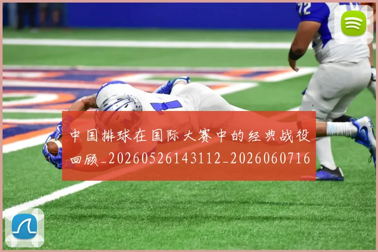 中国排球在国际大赛中的经典战役回顾_20260526143112_20260607160753